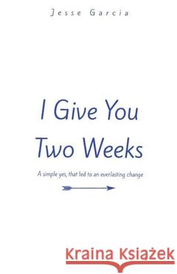 I Give You Two Weeks Jesse Garcia 9781976769252 Independently Published