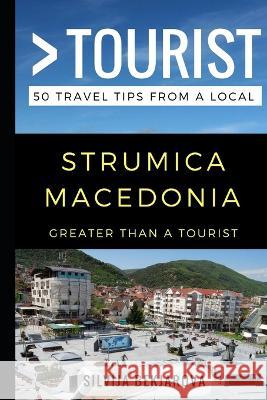 Greater Than a Tourist- Strumica Macedonia: 50 Travel Tips from a Local Greater Than a Tourist, Silvija Bekjarova 9781976769641 Independently Published