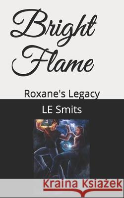 Roxane's Legacy: The Return of the Bright Flame Michelle Estes L. E. Smits 9781976773549