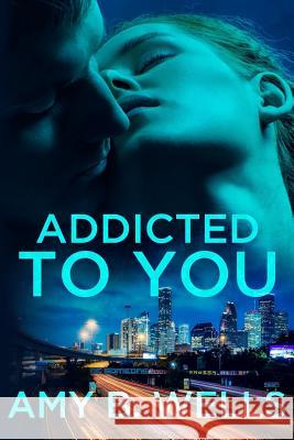Addicted to You Amy B. Wells 9781976780844 Independently Published