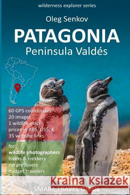 PATAGONIA, Peninsula Valdes: Smart Travel Guide for nature lovers & wildlife photographers Senkov, Oleg 9781976782664