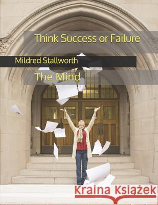 Think Success or Failure: The Mind Mildred Stallworth 9781976784286 Independently Published