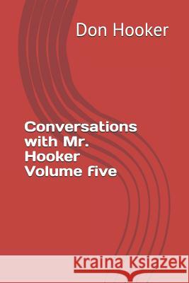 Conversations with Mr. Hooker Volume Five Don Hooker 9781976790829 Independently Published