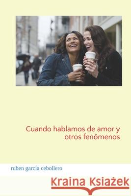 Cuando hablamos de amor y otros fenómenos Garcia Cebollero, Ruben 9781976804915 Independently Published