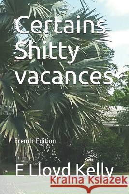Certains Shitty Vacances: French Edition E. Lloyd Kelly 9781976810947
