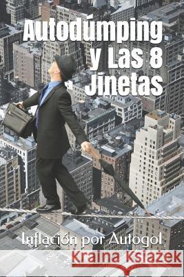 Inflación por Autogol: Autodúmping y Las Ocho Jinetas Silva, Oscar 9781976811432 Independently Published