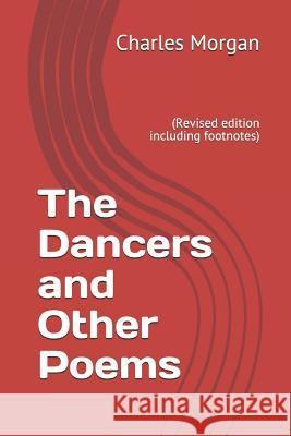 The Dancers and Other Poems: (revised Edition Including Footnotes) Charles Morgan 9781976812477