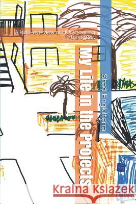 My Life in the Projects: A Kid's-Eye View of HUD Housing in the 1980s Shad Engkilterra 9781976813870 Independently Published