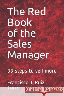 The Red Book of the Sales Manager: 33 Steps to Sell More Francisco J. Rui 9781976822070 Independently Published
