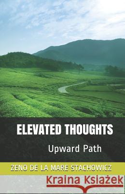 Elevated Thoughts: Upward Path Zeno de la Mare Stachowicz 9781976827754 Independently Published