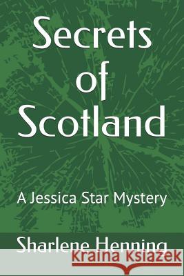 Secrets of Scotland: A Jessica Star Mystery Sharlene Henning 9781976831119 Independently Published