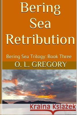 Bering Sea Retribution O. L. Gregory 9781976835933 Independently Published