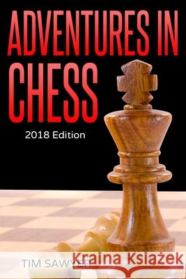 Adventures in Chess: 2018 Edition Tim Sawyer 9781976852855