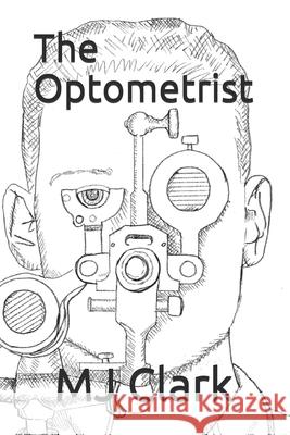 The Optometrist M. J. Clark 9781976856242 Independently Published