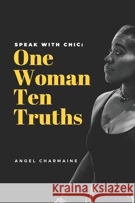 Speak with Chic: One woman. Ten truths. Angel Charmaine 9781976857430