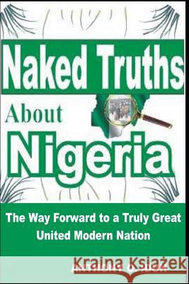 Naked Truths about Nigeria: The Way Forward to a Truly Great United Modern Nigeria Anthony Oseiweniwe Iduh 9781976860508 Independently Published