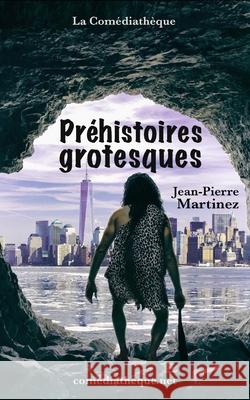 Préhistoires grotesques Martinez, Jean-Pierre 9781976862144 Independently Published