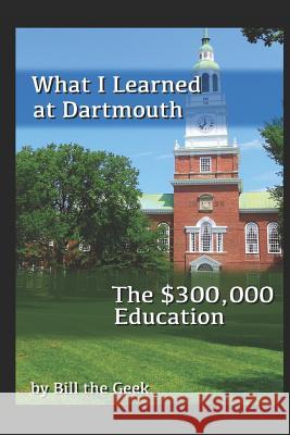 What I Learned at Dartmouth: The $300,000 Education Bill Th 9781976871511 Independently Published