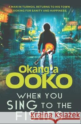 When You Sing To The Fishes Okang'a Ooko 9781976879203 Independently Published