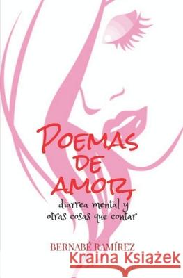 Poemas de amor, diarrea mental y otras cosas que contar Ramírez Herrada, Bernabé 9781976880544 Independently Published