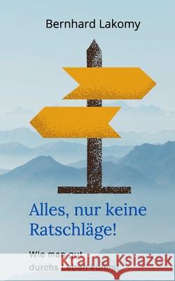 Alles, nur keine Ratschläge!: Wie man gut durchs Leben kommt Lakomy, Bernhard 9781976881862 Independently Published