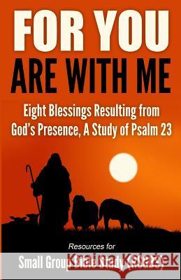 For You Are With Me: Eight Blessings Resulting from God's Presence, A Study of Psalm 23 Resources for Small Group, Bible Study 9781976884283