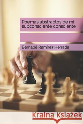 Poemas abstractos de mi subconsciente consciente Ramírez Herrada, Bernabé 9781976889004 Independently Published