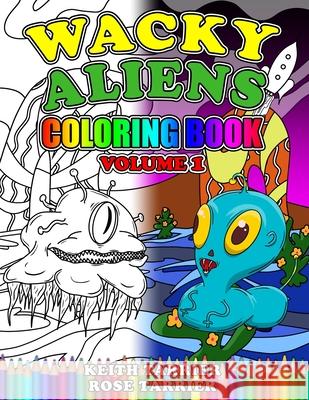 Wacky Aliens Coloring Book Volume 1 Keith Tarrier, Keith Tarrier, Rose Tarrier 9781976890222 Independently Published