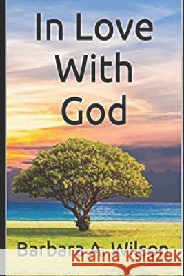 In Love with God Barbara A. Wilson 9781976890789 Independently Published