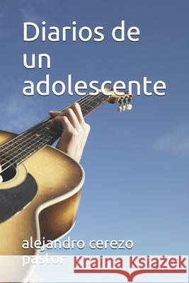 Diarios de un adolescente Alejandro Cerezo Pastor 9781976897634 Independently Published