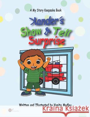 Xander's Show & Tell Surprise Vanita Madley Dianne Bradley Vanita Madley 9781976902635 Independently Published