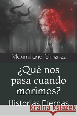 ¿Qué nos pasa cuando morimos?: Historias Eternas Maximiliano Gimenez 9781976906046