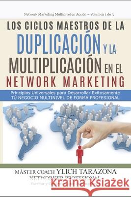 Los Ciclos Maestros de la DUPLICACIÓN y la MULTIPLICACIÓN en el NETWORK MARKETING: Principios Universales Para Desarrollar Exitozamente Tú Negocio Mul Tarazona Gil, Ylich Eduard 9781976912818 Independently Published