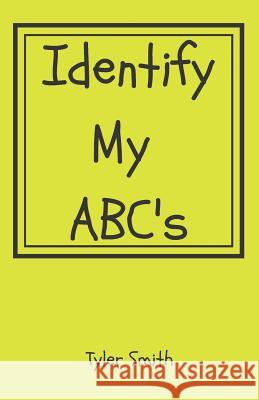 Identify my ABC's Tyler Smith 9781976914683 Independently Published