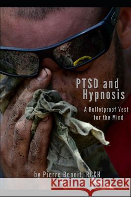 PTSD And Hypnosis: A Bulletproof Vest For The Mind Pierre Benoit Rcch 9781976918889 Independently Published