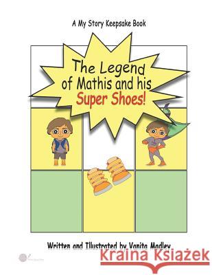 The Legend of Mathis and his Super Shoes Vanita Madley Dianne Bradley Vanita Madley 9781976921209 Independently Published