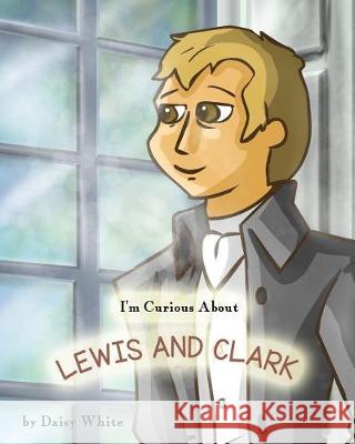 I'm Curious About Lewis and Clark White, Daisy 9781976921605 Independently Published
