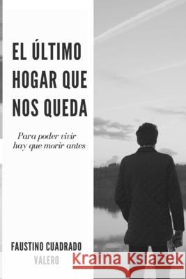 El ?ltimo Hogar Que Nos Queda Faustino Cuadrad 9781976923678 Independently Published