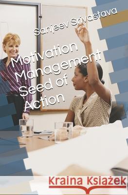 Motivation Management Seed of Action Sanjeev Srivastava 9781976934544