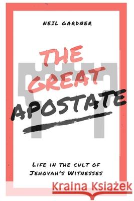 The Great Apostate: Life in the cult of Jehovah's Witnesses Neil Gardner 9781976935671