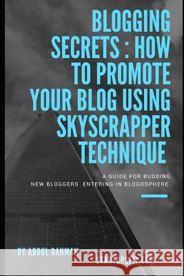 Blogging Secrets: How to Promote Your Blog Using Skyscrapper Technique Abdul Rahman 9781976943447 Independently Published