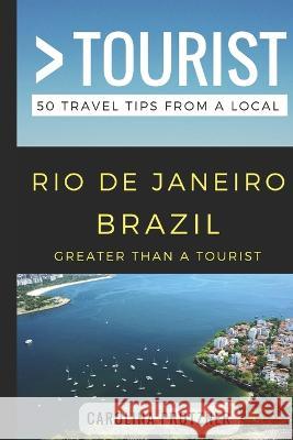 Greater Than a Tourist- Rio De Janeiro Brazil: 50 Travel Tips from a Local Greater Than a. Tourist Lisa Rusczy Carolina Protzner 9781976947599 Independently Published