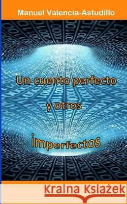 Un cuento perfecto y otros imperfectos Manuel Valencia-Astudillo 9781976948718 Independently Published