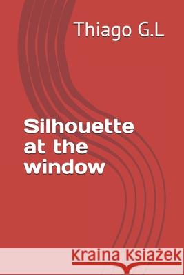 Silhouette at the window Thiago G 9781976953224 Independently Published