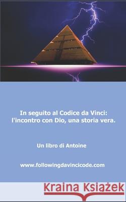 In seguito al codice da Vinci l'incontro con Dio, una storia vera! Antoine 9781976957192