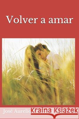 Volver a amar Jose Aurelio Guzma Jose Aurelio Guzma 9781976959752 Independently Published