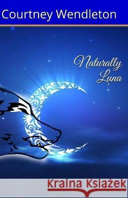 Naturally Luna Courtney Wendleton   9781976960499 Independently Published