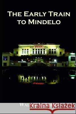 The Early Train to Mindelo: Poker, Politics & Painkillers Walter Aschiero 9781976966989 Independently Published