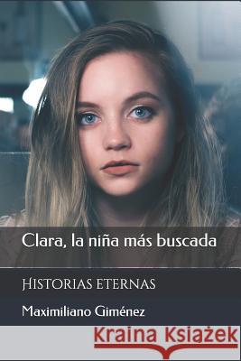 Clara, la niña más buscada: Historias eternas Maximiliano Giménez 9781976969409