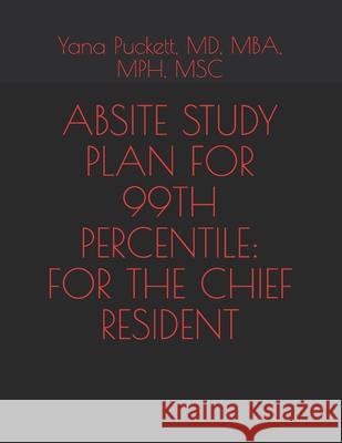 Absite Study Plan for the 99th Percentile: For the Chief Resident Yana Pucket 9781976973277 Independently Published